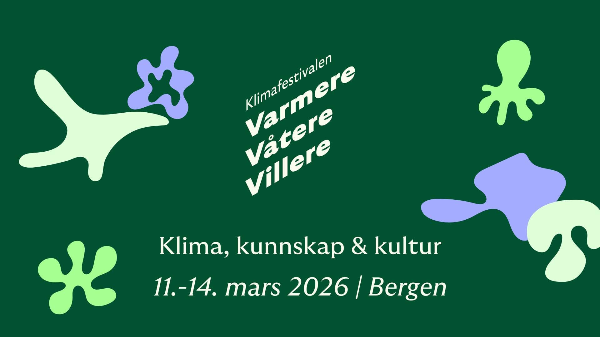 Grønn plakat med abstrakte former reklamerer for "Klimafestivalen: Varmere, Våtere, Villere" i Bergen 11.-14. mars 2026, med fokus på klima, kunnskap og kultur.